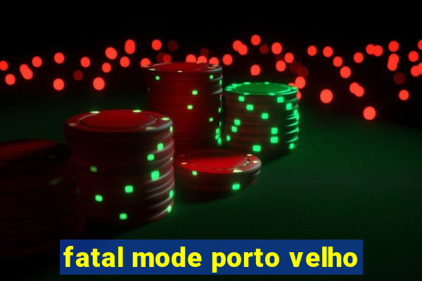 fatal mode porto velho